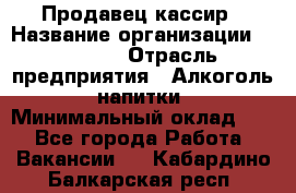 Продавец-кассир › Название организации ­ Prisma › Отрасль предприятия ­ Алкоголь, напитки › Минимальный оклад ­ 1 - Все города Работа » Вакансии   . Кабардино-Балкарская респ.